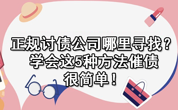 长春正规讨债公司哪里寻找？学会这5种方法催债很简单！