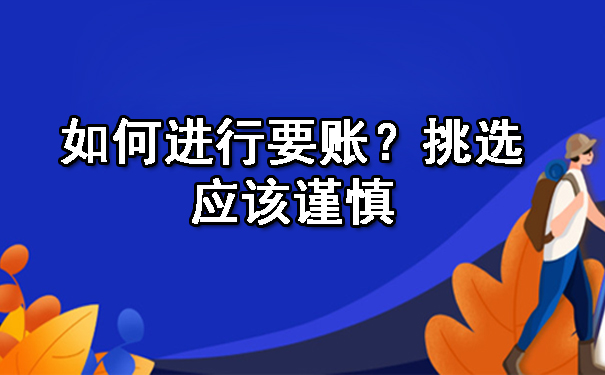 长春如何进行要账?挑选应该谨慎
