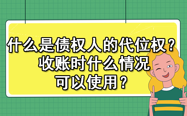 长春什么是债权人的代位权?收账时什么情况可以使用?