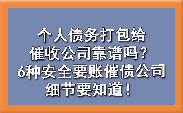 个人债务打包给催收公司靠谱吗？6种安全要账催债公司细节要知道！.jpg